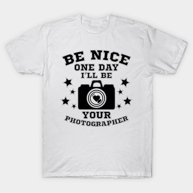 Be nice one day i'll be your photographer T-Shirt by melcu